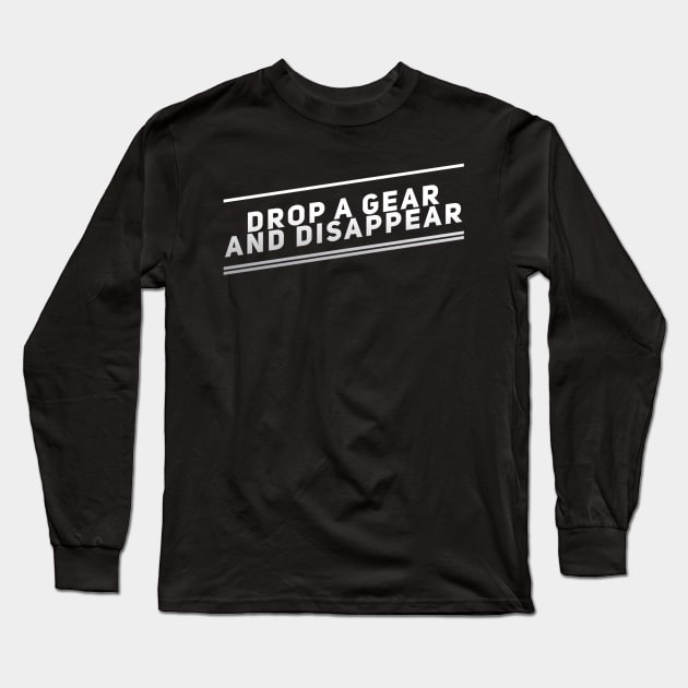 Drop A Gear And Disappear Long Sleeve T-Shirt by Shaddowryderz